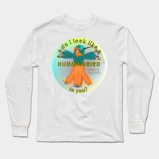 Do I look like a hummingbird to you? Long Sleeve T-Shirt